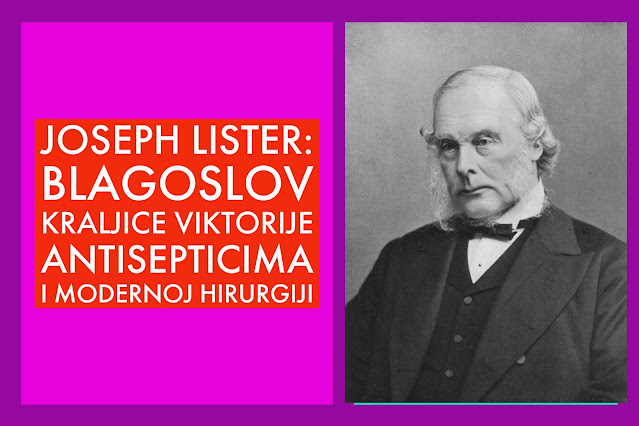 Joseph Lister: temelji moderne hirurgije i antiseptične medicine