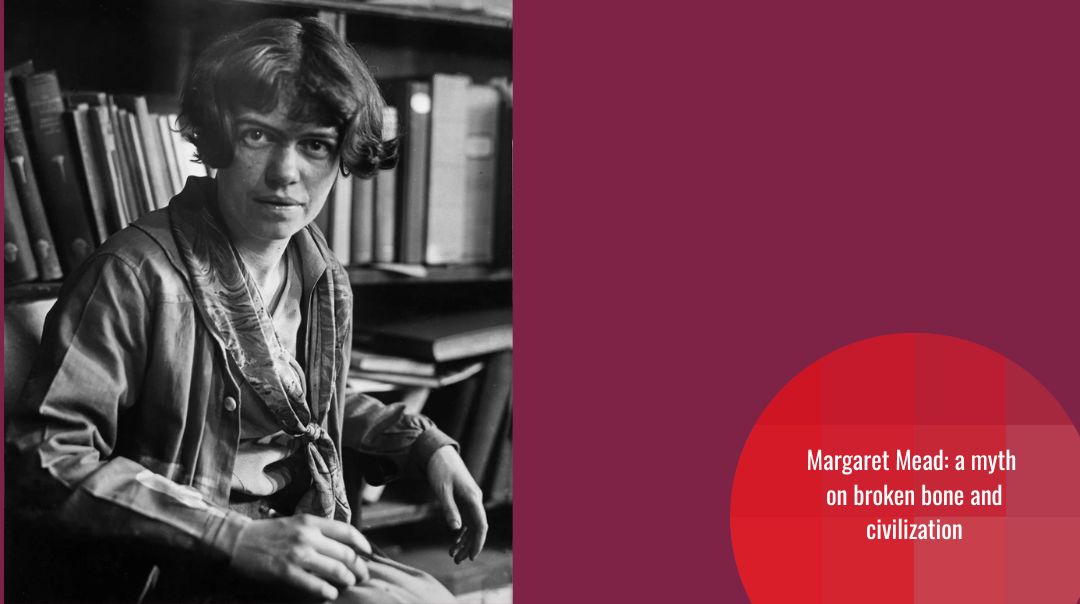 Margaret Mead: a story about one bone and the little white lies we fall for