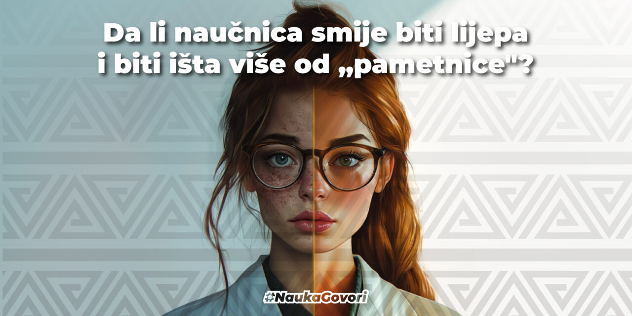 Da li naučnica smije biti lijepa i biti išta više od „mudrice”?
