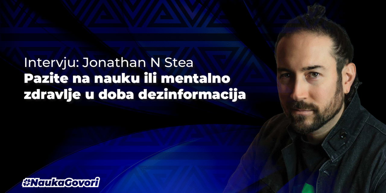 Jonathan N Stea, klinički psiholog: zavodljivost i opasnosti pseudonauke i važnost naučne pismenosti